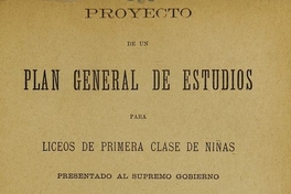 Proyecto de un plan general de estudios para liceos de primera clase de niñas.  Santiago: Impr. Nacional, 1893, 91 p