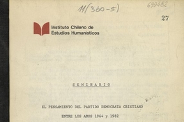 Seminario El Pensamiento del Partido Demócrata Cristiano entre los años 1964-1982. I edición. Santiago de Chile: Instituto Chileno de Estudios Humanísticos, 1984, 72p.