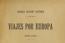 Viajes por Europa (1896-1898). Santiago, Establecimiento Poligráfico Roma, 1899