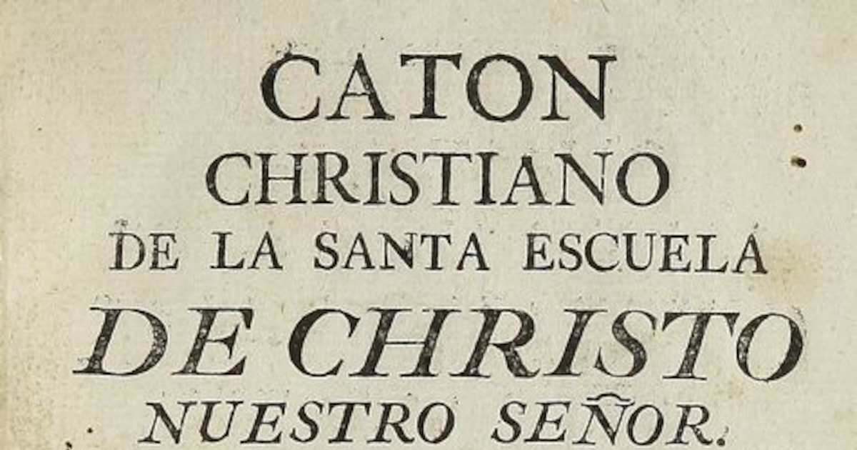 Caton christiano de la Santa Escuela de Christo Nuestro Señor. México: En la Oficina del Br. D. Joseph Fernandez Jauregui, 1795.