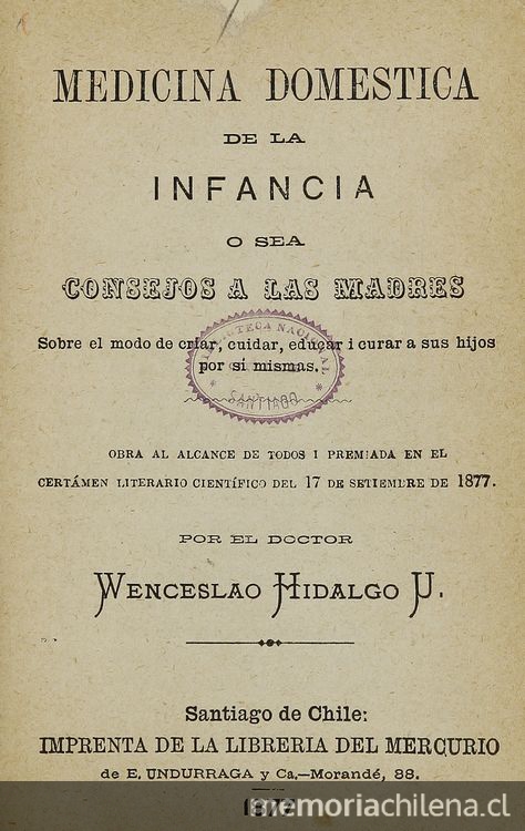 Medicina Doméstica de la Infancia, o sea, consejos a las madres, sobre el modo de criar, cuidar, educar y curar a sus hijos por sí mismas. Santiago: [s.n.], 1877