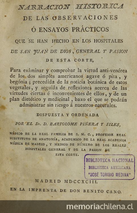 Narración histórica de las observanciones ó ensayos prácticos que se han hecho en los hospitales de San Juan de Dios, General y Pasión de esta Corte, para exâminar y comprobar la virtud anti-venérea de los dos simples americanos agave ó pita y begónia.... Madrid: en la imprenta de Don Benito Cano, 1793. LXXIV