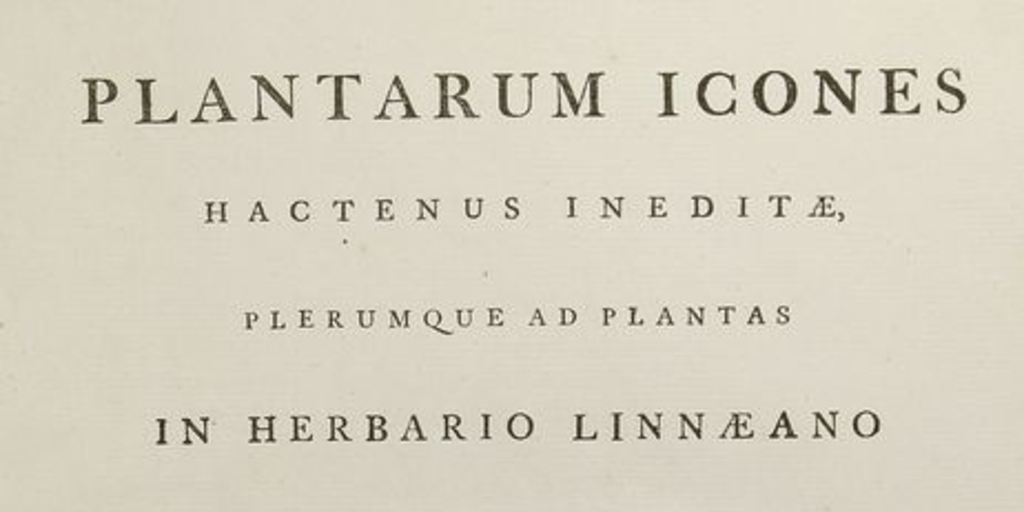 Plantarum icones hactenus ineditæ plerumque ad plantas in herbario linnæano conservatas delineatæ: fasciculus I. Londini: Typis J. Davis, 1789