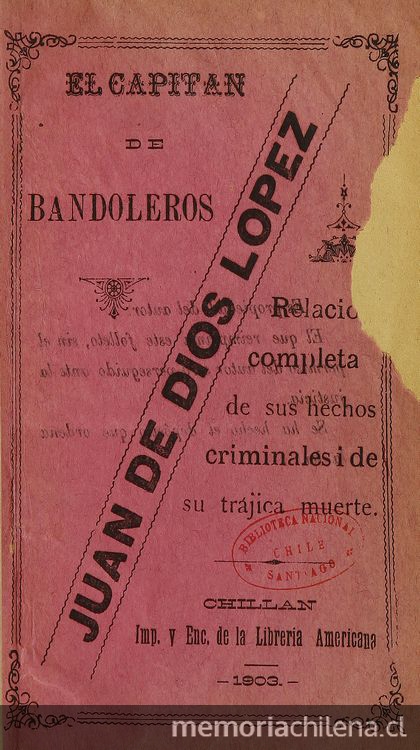 Juan de Dios López, el Capitán de Bandoleros: relación completa de sus hechos criminales y de su trágica muerte. Chillán: [s.n.], 1903