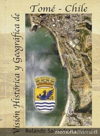 Visión histórica y geográfica de Tomé, Concepción:   Eds. Perpelén, 2006, 217 p.