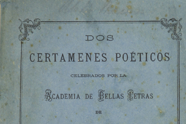Dos certámenes poéticos celebrados por la Academia de Bellas Letras de Santiago, por encargo del Directorio de la esposición internacional