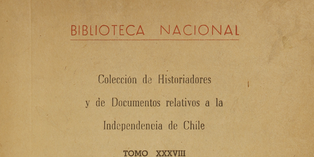 Colección de historiadores y de documentos relativos a la Independencia de Chile: tomo XXXVIII
