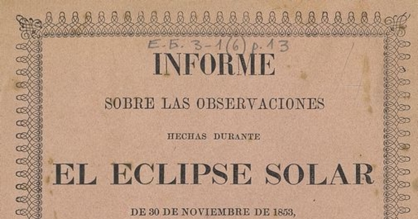 Informe sobre las observaciones hechas durante el eclipse solar de 30 de noviembre de 1853. Santiago de Chile : Impr. de Julio Belin i Ca., 1854. 22 p.
