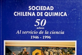  Sociedad Chilena de Química: cincuenta años al servicio de la ciencia Santiago] : La Sociedad, [1996]
