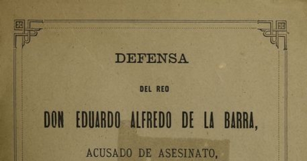 Defensa del reo Don Eduardo Alfredo de la Barra, acusado de asesinato. Santiago: Impr. de "La Industria", 1884.