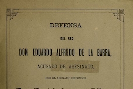 Defensa del reo Don Eduardo Alfredo de la Barra, acusado de asesinato. Santiago: Impr. de "La Industria", 1884.