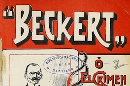  Beckert o el crimen de la legación Alemana. Santiago: Impr., Lito i Enc. 1909.