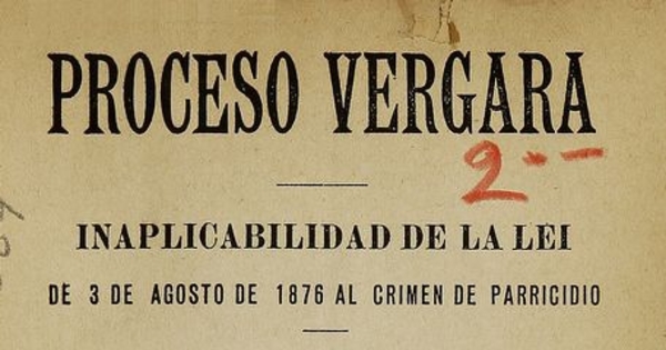  Proceso Vergara: inaplicabilidad de la Ley de 3 de Agosto de 1876 al crimen de parricidio. Talca: Impr. de El Comercio, 1894