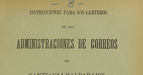 instrucciones para los carteros de las administraciones de Santiago y Valparaíso. Santiago de Chile: Imprenta Nacional, 1897, 12 p.