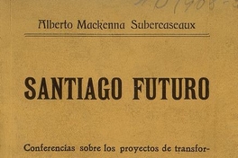 Santiago futuro :Conferencias sobre los proyectos de transformación de Santiago