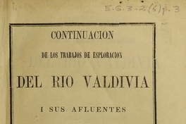 Continuación de los trabajos de esploracion del rio Valdivia i sus afluentes