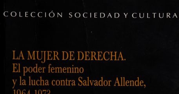 "De la campaña del terror a la marcha de las cacerolas vacías" en La mujer de derecha. El poder femenino y la lucha contra Salvador Allende, 1964-1973. Santiago