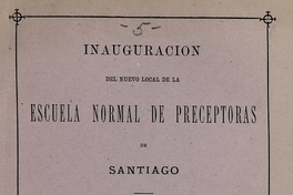  Inauguración del nuevo local de la Escuela Normal de Preceptoras de Santiago. Santiago de Chile, Impr. Nacional, 1886
