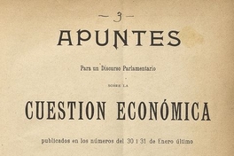 Apuntes para un discurso parlamentario sobre la cuestión económica.   Santiago:   Impr. Barcelona,   1895, 65 p.