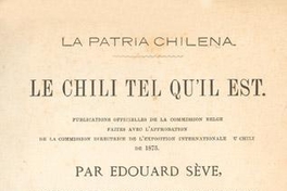 Le Chili tel qu'il est. : publications officielles de la Commission belge faites avec l'approbation de la Commission Directrice de l'Exposition Internationale du Chili de 1875 : tome premier