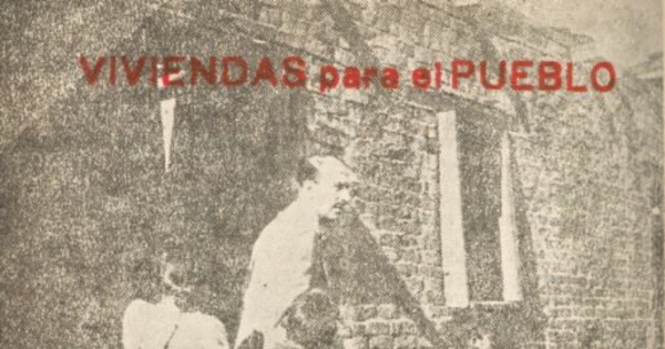 Vivienda para el Pueblo. ¡Sobre ruinas que pertenecen al pasado la Falange Nacional hará surgir la nacionalidad del futuro!