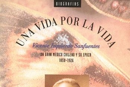 Una vida por la vida : Vicente Izquierdo Sanfuentes, un gran médico chileno y su época, 1850-1926