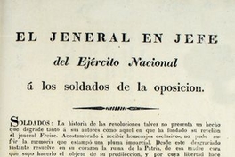 El Jeneral en Jefe del Ejército Nacional a los soldados de la oposición ... Cuartel Jeneral del Ejército Nacional á inmediaciones del Maule, abril 4 de 1830