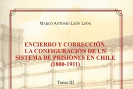 Entre visiones, realidades y proyectos: la definición de un sistema de prisiones en Chile
