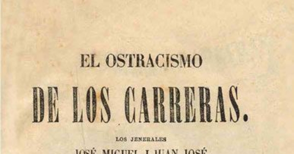 El ostracismo de los Carreras :los jenerales José Miguel i Juan José i el coronel Luis Carrera : episodio de la independencia de Sud-América