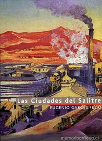 Las ciudades del salitre : un estudio de las oficinas salitreras en la región de Antofagasta