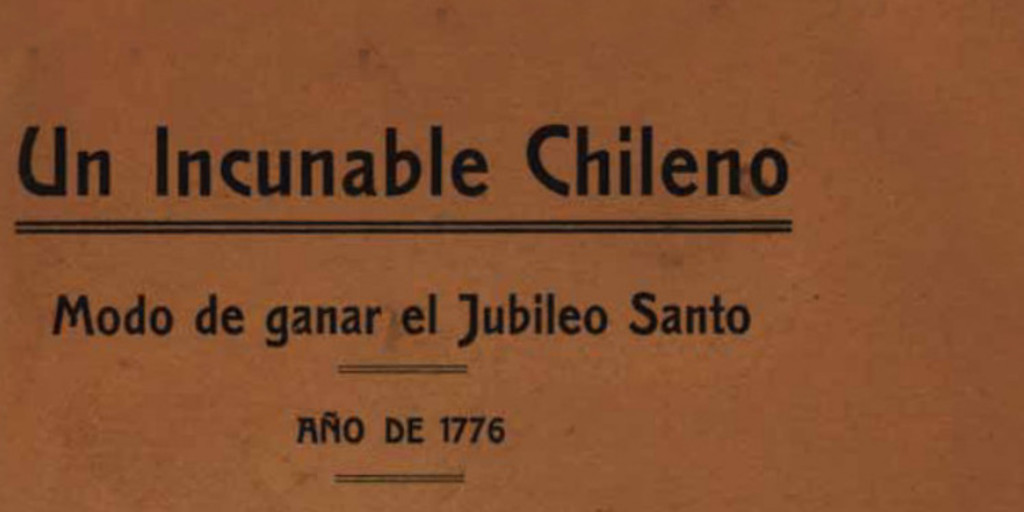 Un incunable chileno : modo de ganar el Jubileo Santo año de 1776