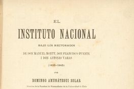 El Instituto Nacional bajo los rectorados de don Manuel Montt, Francisco Puente y Antonio Varas (1835-1845)