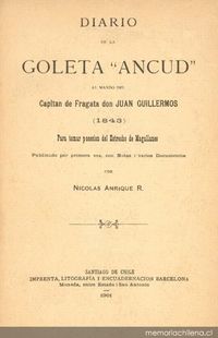 Diario de la goleta "Ancud" al mando del capitán de fragata don Juan Guillermos (1843) : para tomar posesión del Estrecho de Magallanes