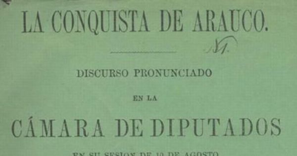 La Conquista de Arauco : discurso pronunciado en la Cámara de Diputados en su sesión de 10 de agosto