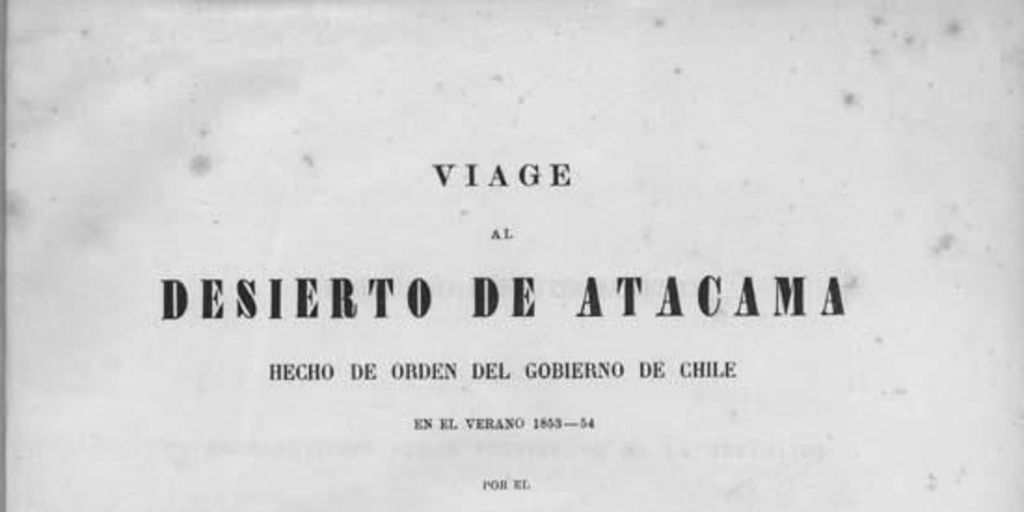 Viage al Desierto de Atacama : hecho de orden del gobierno de Chile en el verano 1853-54