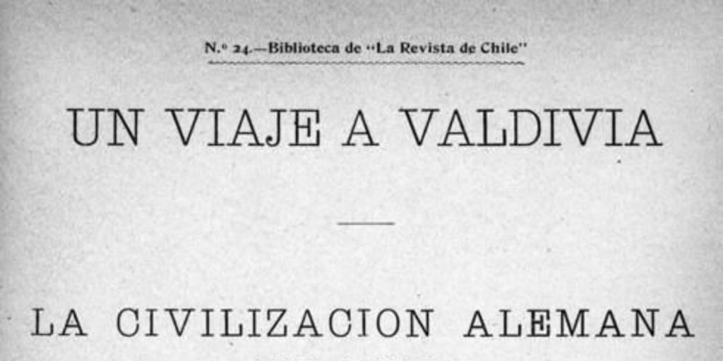 Un viaje a Valdivia : la civilización alemana en Chile