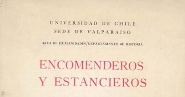 Encomenderos y estancieros : estudios acerca de la constitución social aristocrática de Chile después de la conquista 1580-1660