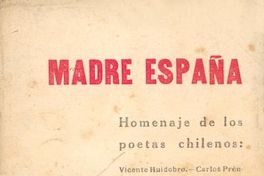 Madre España : homenaje de los poetas chilenos Vicente Huidobro, Carlos Préndez Saldías, Pablo de Rokha, Gerardo Seguel, Pablo Neruda