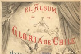 El álbum de la gloria de Chile : homenaje al Ejército i Armada de Chile en la memoria de sus más ilustres marinos i soldados muertos por la patria en la Guerra del Pacífico : 1879-1883