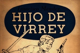Hijo de Virrey : novela histórica : la venturosa infancia y adolescencia de un libertador
