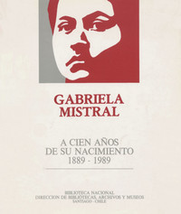 Gabriela Mistral : a cien años de su nacimiento 1889-1989