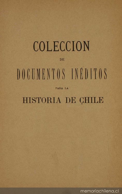 Colección de documentos inéditos para la historia de Chile: desde el viaje de Magallanes hasta la batalla de Maipo: 1518-1818: tomo 4
