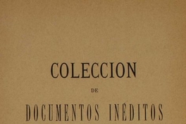 Colección de documentos inéditos para la historia de Chile: desde el viaje de Magallanes hasta la batalla de Maipo: 1518-1818: tomo 4