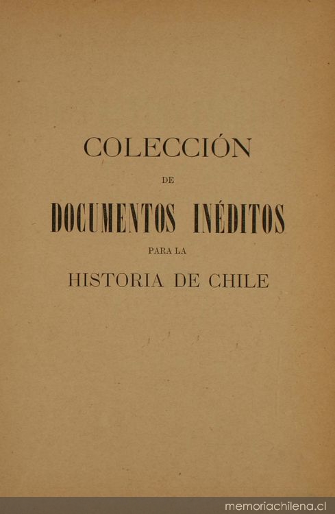 Colección de documentos inéditos para la historia de Chile: desde el viaje de Magallanes hasta la batalla de Maipo: 1518-1818: tomo 13