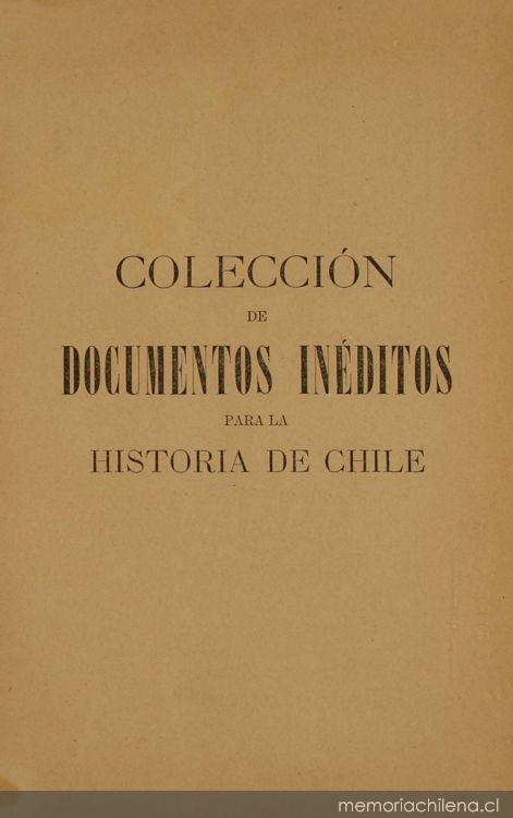 Colección de documentos inéditos para la historia de Chile: desde el viaje de Magallanes hasta la batalla de Maipo: 1518-1818: tomo 14