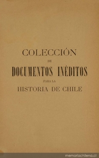 Colección de documentos inéditos para la historia de Chile: desde el viaje de Magallanes hasta la batalla de Maipo: 1518-1818: tomo 14