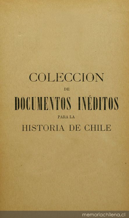 Colección de documentos inéditos para la historia de Chile: desde el viaje de Magallanes hasta la batalla de Maipo: 1518-1818: tomo 18