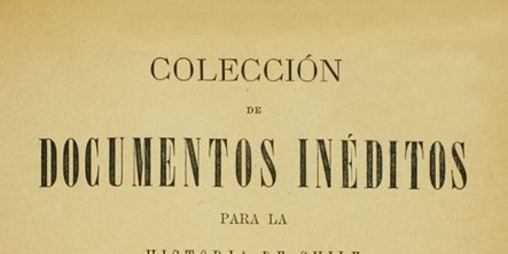 Colección de documentos inéditos para la historia de Chile: desde el viaje de Magallanes hasta la batalla de Maipo: 1518-1818: tomo 22