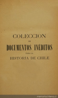 Colección de documentos inéditos para la historia de Chile: desde el viaje de Magallanes hasta la batalla de Maipo: 1518-1818: tomo 28