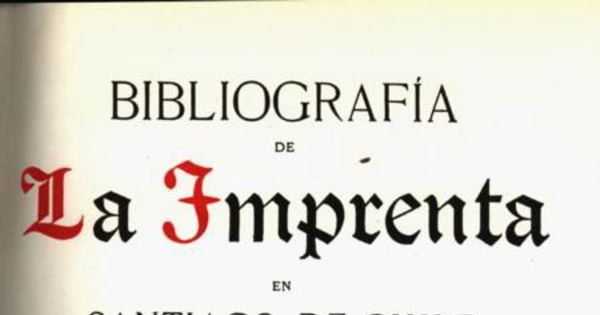 Bibliografía de la imprenta en Santiago de Chile : desde sus orígenes hasta Febrero de 1817